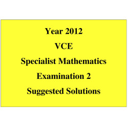 Answers to the 2012 VCAA VCE Exam - Specialist Maths Exam 2